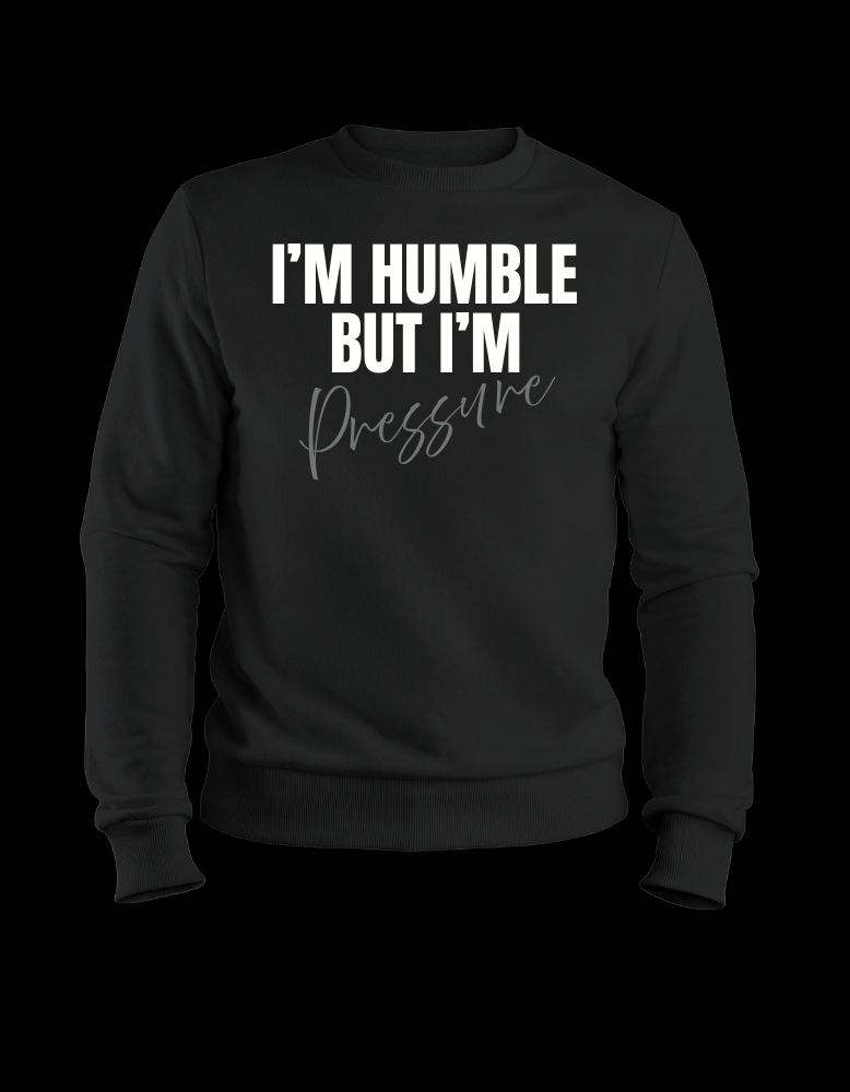 I’m Humble But I’m Pressure