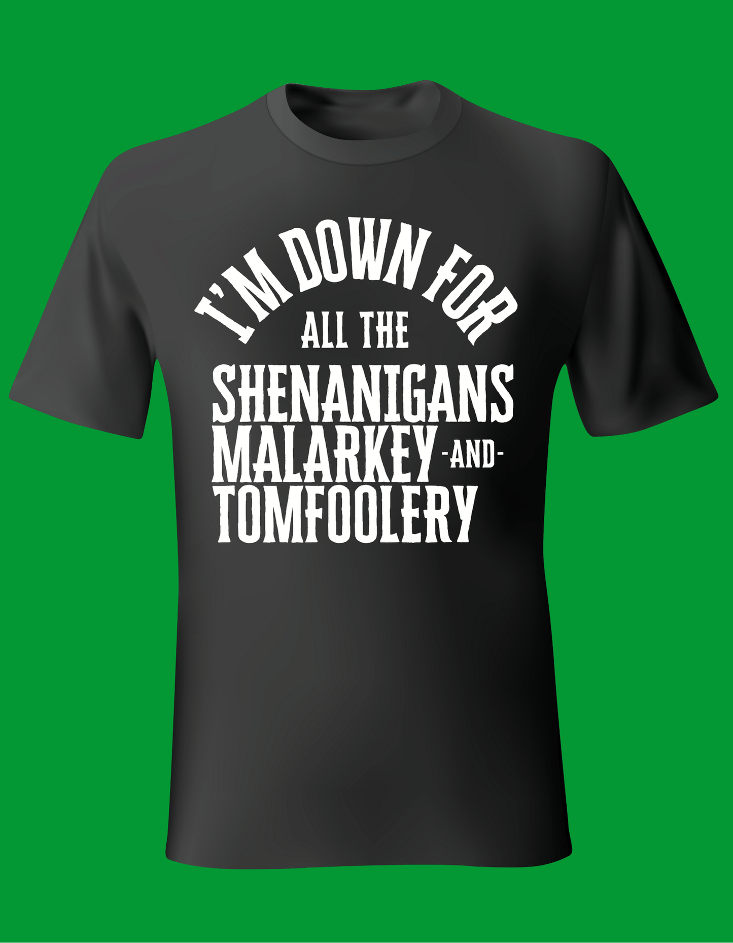 Unisex T-Shirt - "I'm Down for All the Shenanigans, Malarkey, and Tomfoolery"