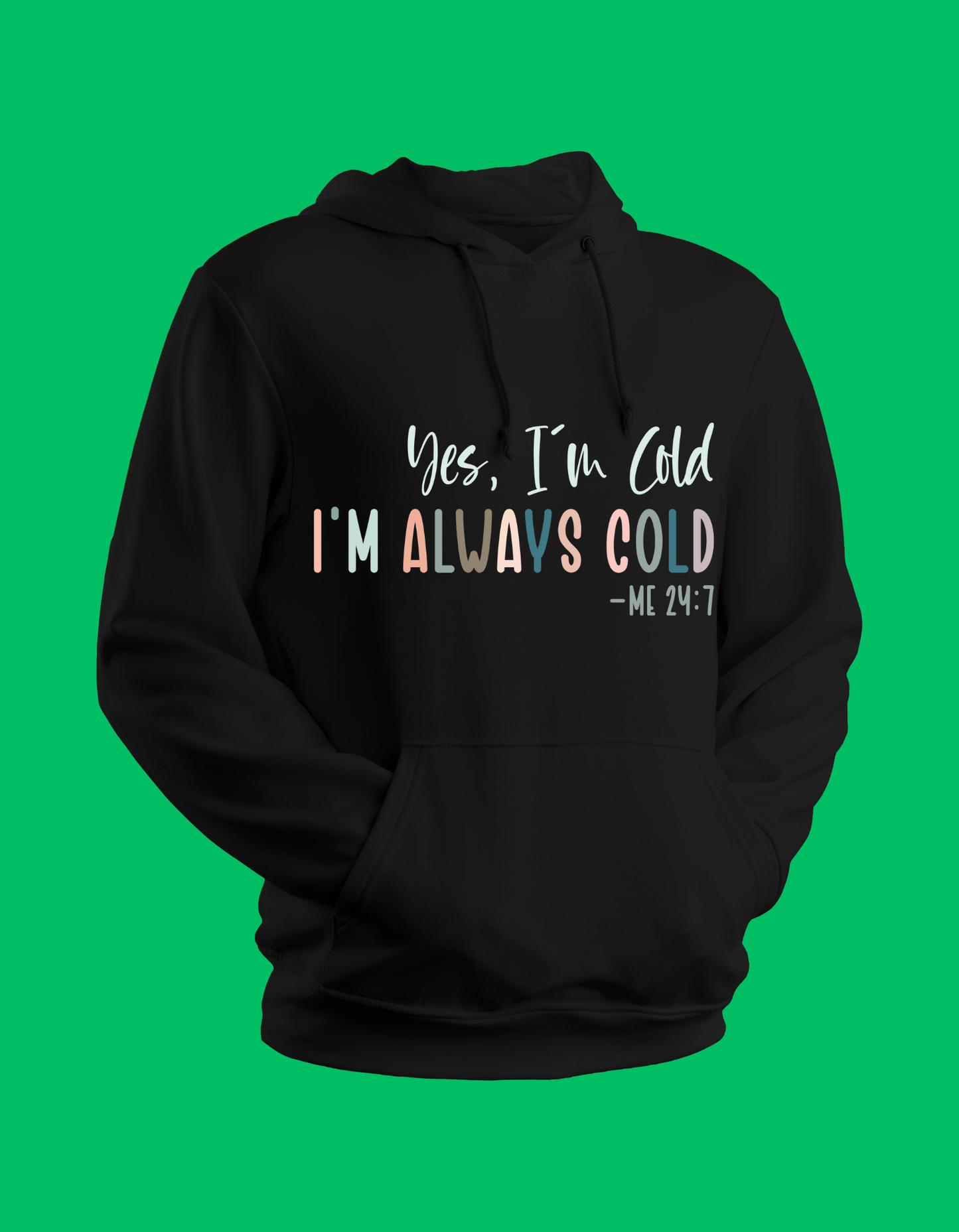 Yes, I'm Cold.  I'm Always Cold. 24:7 Hoodie