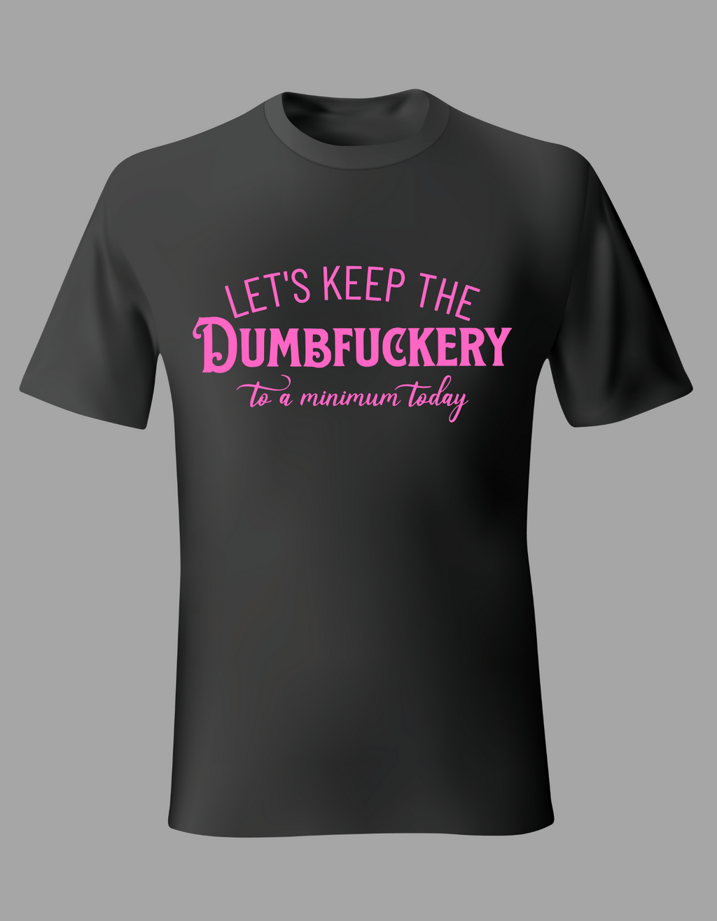 Unisex T-Shirt - "Let's Keep the Dumbfuckery to a Minimum Today"