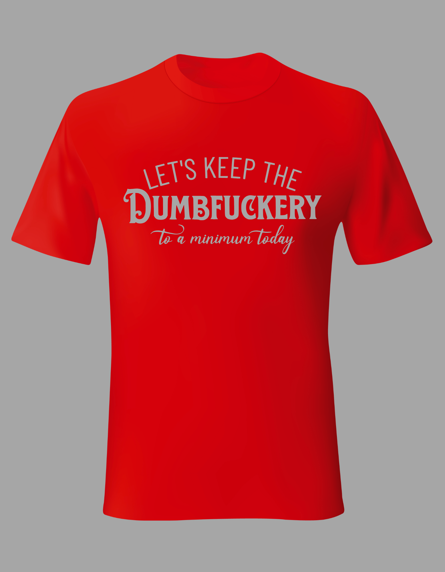 Unisex T-Shirt - "Let's Keep the Dumbfuckery to a Minimum Today"